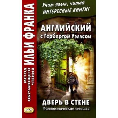 Герберт Уэллс: Английский с Гербертом Уэллсом. Дверь в стене. Фантастические повести Герберт Уэллс: Английский с Гербертом Уэллсом. Дверь в стене. Фантастические повести
