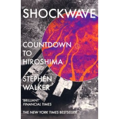 Stephen Walker: Shockwave. Countdown to Hiroshima Stephen Walker: Shockwave. Countdown to Hiroshima