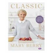 Mary Berry: Classic. Delicious, no-fuss recipes from Mary’s new BBC series