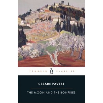 Cesare Pavese: The Moon and the Bonfires Cesare Pavese: The Moon and the Bonfires