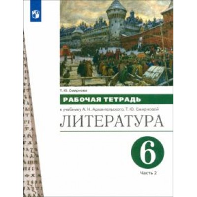 Татьяна Смирнова: Литература. 6 класс. Рабочая тетрадь к учебнику А.Н. Архангельского. В 2-х частях. Часть 2. ФГОС Татьяна Смирнова: Литература. 6 класс. Рабочая тетрадь к учебнику А.Н. Архангельского. В 2-х частях. Часть 2. ФГОС