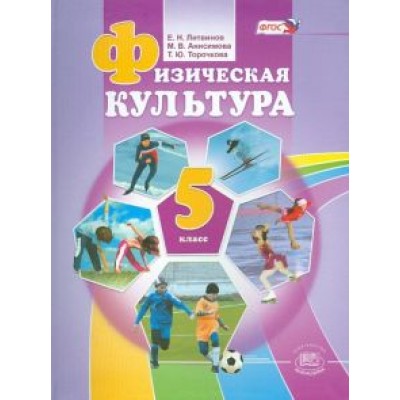 Литвинов, Торочкова, Анисимова: Физическая культура. 5 класс. Учебник для общеобразовательных учреждений. ФГОС Литвинов, Торочкова, Анисимова: Физическая культура. 5 класс. Учебник для общеобразовательных учреждений. ФГОС