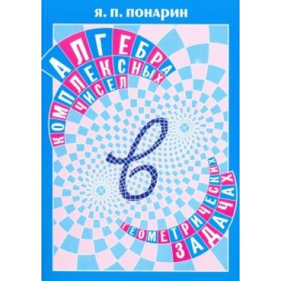Яков Понарин: Алгебра комплексных чисел в геометрических задачах Яков Понарин: Алгебра комплексных чисел в геометрических задачах