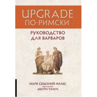 Фалкс, Тонер: Upgrade по-римски. Руководство для варваров Фалкс, Тонер: Upgrade по-римски. Руководство для варваров