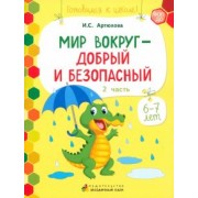 Ирина Артюхова: Мир вокруг - добрый и безопасный. 1 полугодие. Часть 2. 6-7 лет. ФГОС ДО