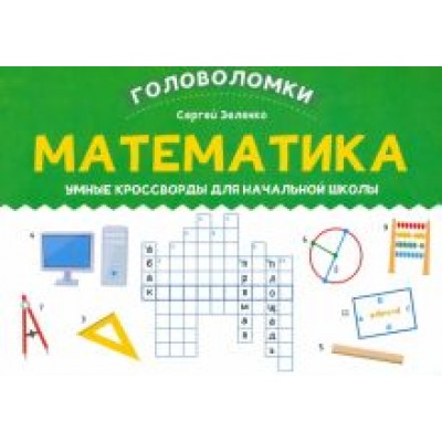 Сергей Зеленко: Математика. Умные кроссворды для начальной школы Сергей Зеленко: Математика. Умные кроссворды для начальной школы