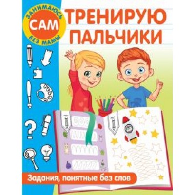 Валентина Дмитриева: Тренирую пальчики. Задания, понятные без слов Валентина Дмитриева: Тренирую пальчики. Задания, понятные без слов