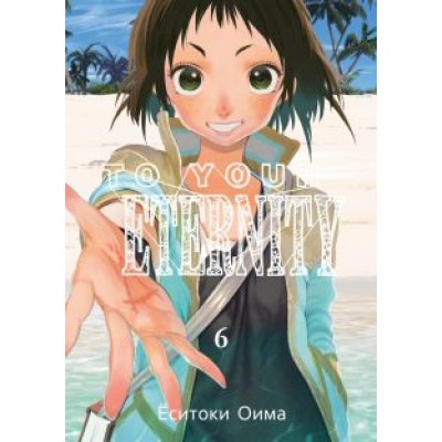 Ёситоки Оима: To Your Eternity. Том 6 Ёситоки Оима: To Your Eternity. Том 6