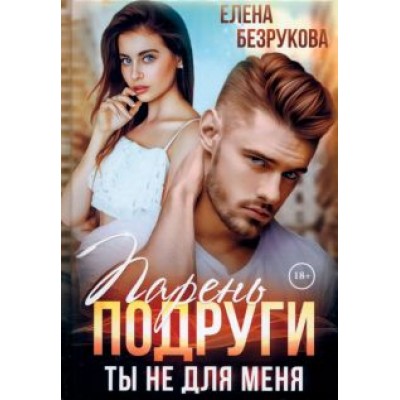 Елена Безрукова: Парень подруги. Ты не для меня Елена Безрукова: Парень подруги. Ты не для меня