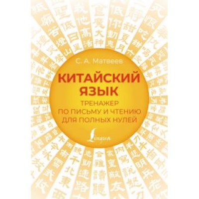 Сергей Матвеев: Китайский язык. Тренажер по письму и чтению для полных нулей Сергей Матвеев: Китайский язык. Тренажер по письму и чтению для полных нулей