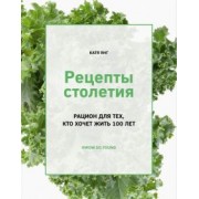 Катя Янг: Рецепты столетия. Рацион для тех, кто хочет прожить 100 лет
