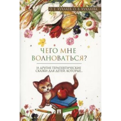 Хухлаев, Хухлаева: Что мне волноваться? Терапевтические сказки Хухлаев, Хухлаева: Что мне волноваться? Терапевтические сказки