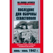 Александр Неменко: Последние дни обороны Севастополя. Неизвестные страницы знаменитой битвы. Июнь - июль 1942 г