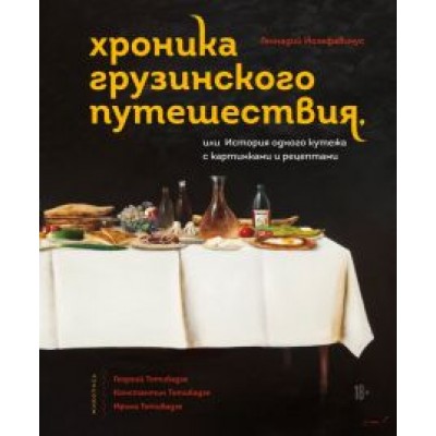 Геннадий Йозефавичус: Хроника грузинского путешествия, или История одного кутежа с картинками и рецептами Геннадий Йозефавичус: Хроника грузинского путешествия, или История одного кутежа с картинками и рецептами