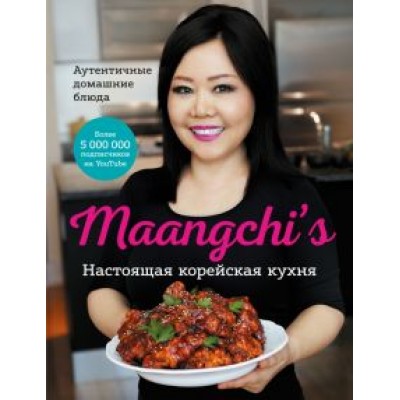 Маангчи: Maangchi’s. Настоящая корейская кухня. Аутентичные домашние блюда Маангчи: Maangchi’s. Настоящая корейская кухня. Аутентичные домашние блюда