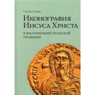 Сания Гукова: Иконография Иисуса Христа в восточнохристианской традиции Сания Гукова: Иконография Иисуса Христа в восточнохристианской традиции