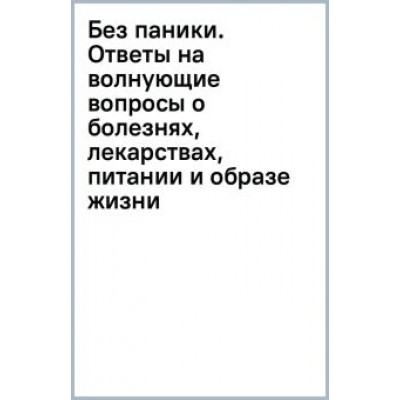 Дарья Шипачева: Без паники. Ответы на волнующие вопросы о болезнях, лекарствах, питании и образе жизни Дарья Шипачева: Без паники. Ответы на волнующие вопросы о болезнях, лекарствах, питании и образе жизни