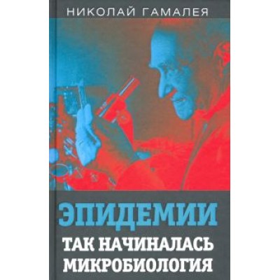 Николай Гамалея: Эпидемии. Так начиналась микробиология Николай Гамалея: Эпидемии. Так начиналась микробиология