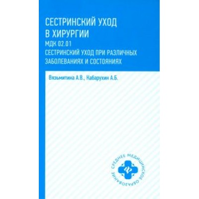 Кабарухин, Вязьмитина: Сестринский уход в хирургии. МДК 02.01. Сестринский уход при различных заболеваниях. Учебное пособие Кабарухин, Вязьмитина: Сестринский уход в хирургии. МДК 02.01. Сестринский уход при различных заболеваниях. Учебное пособие