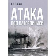 Анатолий Тарас: Атака под ватерлинией. Очерки истории минно-торпедного оружия XIX века