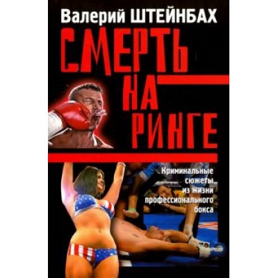 Валерий Штейнбах: Смерть на ринге. Криминальные сюжеты из жизни профессионального бокса Валерий Штейнбах: Смерть на ринге. Криминальные сюжеты из жизни профессионального бокса