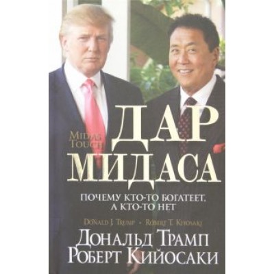 Трамп, Кийосаки: Дар Мидаса. Почему кто-то богатеет, а кто-то нет Трамп, Кийосаки: Дар Мидаса. Почему кто-то богатеет, а кто-то нет