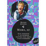 Мария Дубова: Мама, ау. Как ребенок с аутизмом научил нас быть счастливыми