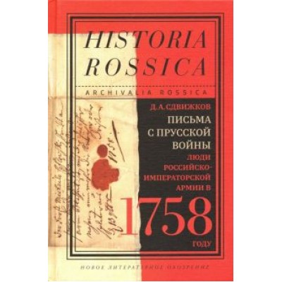 Денис Сдвижков: Письма с Прусской войны. Люди Российско-императорской армии в 1758 году Денис Сдвижков: Письма с Прусской войны. Люди Российско-императорской армии в 1758 году