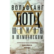 Вольфганг Лотц: Шпион в шампанском. Превратности судьбы израильского Джеймса Бонда