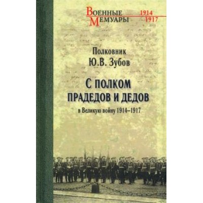 Юрий Зубов: С полком прадедов и дедов в Великую войну 1914-1917 гг. Юрий Зубов: С полком прадедов и дедов в Великую войну 1914-1917 гг.