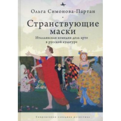 Ольга Симонова-Партан: Странствующие маски. Итальянская комедия дель арте в русской культуре Ольга Симонова-Партан: Странствующие маски. Итальянская комедия дель арте в русской культуре
