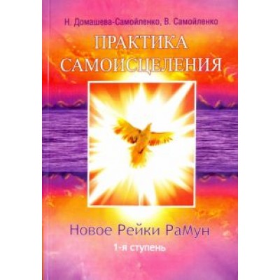Домашева-Самойленко, Самойленко: Практика Самоисцеления. Новое Рейки РаМун. 1-я ступень Домашева-Самойленко, Самойленко: Практика Самоисцеления. Новое Рейки РаМун. 1-я ступень