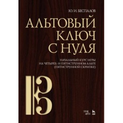 Юрий Беспалов: Альтовый ключ с нуля. Начальный курс игры на четырех- и пятиструнном альте (пятиструнной скрипке) Юрий Беспалов: Альтовый ключ с нуля. Начальный курс игры на четырех- и пятиструнном альте (пятиструнной скрипке)