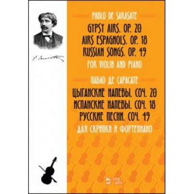 Пабло Сарасате: Цыганские напевы, Cоч. 20. Испанские напевы, Cоч. 18. Русские песни, Cоч. 49. Для скрипки и фортеп. Пабло Сарасате: Цыганские напевы, Cоч. 20. Испанские напевы, Cоч. 18. Русские песни, Cоч. 49. Для скрипки и фортеп.