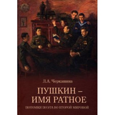 Лариса Черкашина: Пушкин - имя ратное. Потомки поэта во Второй мировой Лариса Черкашина: Пушкин - имя ратное. Потомки поэта во Второй мировой