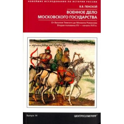 Виталий Пенской: Военное дело Московского государства. От Василия Темного до Михаила Романова Виталий Пенской: Военное дело Московского государства. От Василия Темного до Михаила Романова