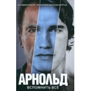 Арнольд Шварценеггер: Арнольд Шварценеггер. Вспомнить все