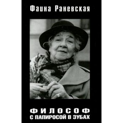Фаина Раневская: Философ с папиросой в зубах Фаина Раневская: Философ с папиросой в зубах