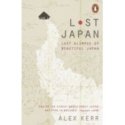 Alex Kerr: Lost Japan. Last Glimpse of Beautiful Japan