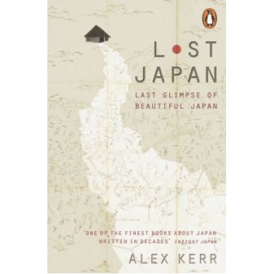 Alex Kerr: Lost Japan. Last Glimpse of Beautiful Japan Alex Kerr: Lost Japan. Last Glimpse of Beautiful Japan