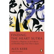 Alex Kerr: Finding the Heart Sutra. Guided by a Magician, an Art Collector and Buddhist Sages from Tibet