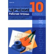 Беженарь, Дубина: Черчение. 10 класс. Рабочая тетрадь для практических заданий и графических работ
