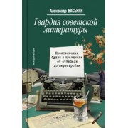Александр Васькин: Гвардия советской литературы. Писательские будни и праздники от оттепели до перестройки