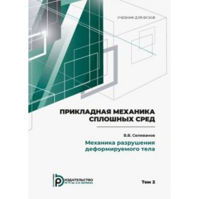 Виктор Селиванов: Прикладная механика сплошных сред. В 3 томах. Том 2. Механика разрушения деформируемого тела Виктор Селиванов: Прикладная механика сплошных сред. В 3 томах. Том 2. Механика разрушения деформируемого тела