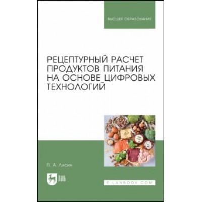 Петр Лисин: Рецептурный расчет продуктов питания на основе цифровых технологий. Учебное пособие Петр Лисин: Рецептурный расчет продуктов питания на основе цифровых технологий. Учебное пособие
