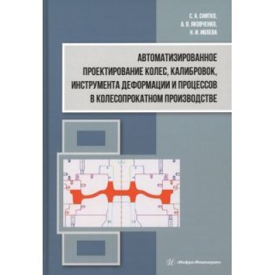 Снитко, Ивлева, Яковченко: Автоматизированное проектирование колес, калибровок, инструмента деформации. Монография Снитко, Ивлева, Яковченко: Автоматизированное проектирование колес, калибровок, инструмента деформации. Монография