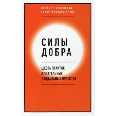 Кратчфилд, Маклауд: Силы добра. Шесть практик влиятельных социальных проектов Кратчфилд, Маклауд: Силы добра. Шесть практик влиятельных социальных проектов