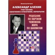 Всеволод Костров: Александр Алехин учит тактике: завлечение и отвлечение, перекрытие. Решебник по партиям