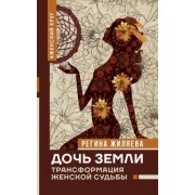 Регина Жиляева: Дочь Земли: трансформация женской судьбы