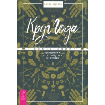 Арабо Саргсян: Круг Года. Викканские праздники, их атрибуты и значение Арабо Саргсян: Круг Года. Викканские праздники, их атрибуты и значение